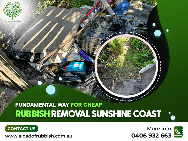 Fundamental Way For Cheap Rubbish Removal Sunshine Coast