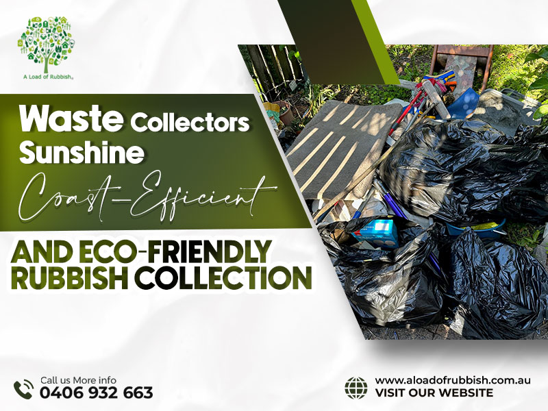 Waste Collectors Sunshine Coast-Efficient And Eco-Friendly Rubbish Collection