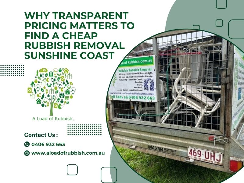 Why Transparent Pricing Matters To Find A Cheap Rubbish Removal Sunshine Coast